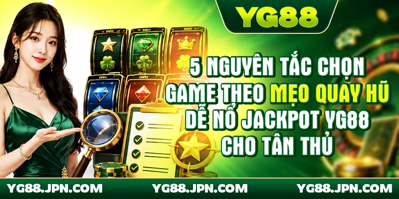 5 nguyên tắc chọn game theo mẹo quay hũ dễ nổ Jackpot YG88 cho tân thủ