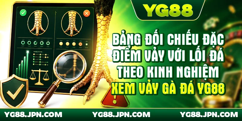 Bảng đối chiếu đặc điểm vảy với lối đá theo kinh nghiệm xem vảy gà đá YG88