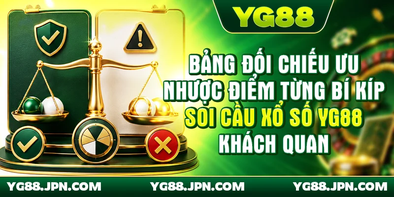 Bảng đối chiếu ưu nhược điểm từng bí kíp soi cầu xổ số YG88 một cách khách quan