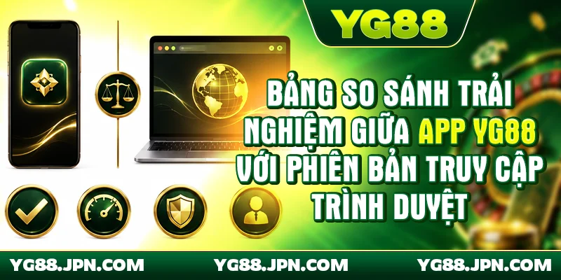 Bảng so sánh trải nghiệm giữa tải app YG88 với phiên bản truy cập trình duyệt