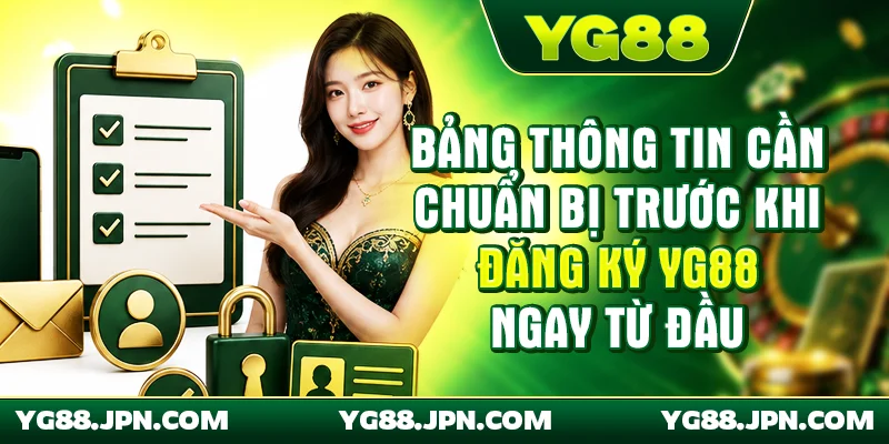 Bảng thông tin cần chuẩn bị trước khi đăng ký YG88 ngay từ đầu
