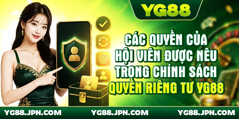 Các quyền của hội viên được nêu trong chính sách quyền riêng tư YG88