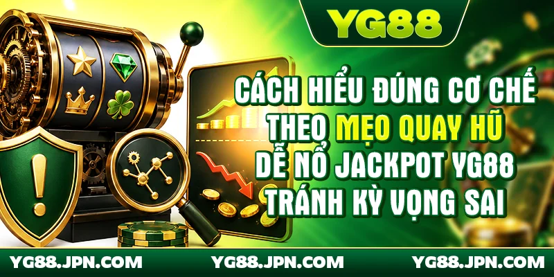 Cách hiểu đúng cơ chế theo mẹo quay hũ dễ nổ Jackpot YG88 tránh kỳ vọng sai