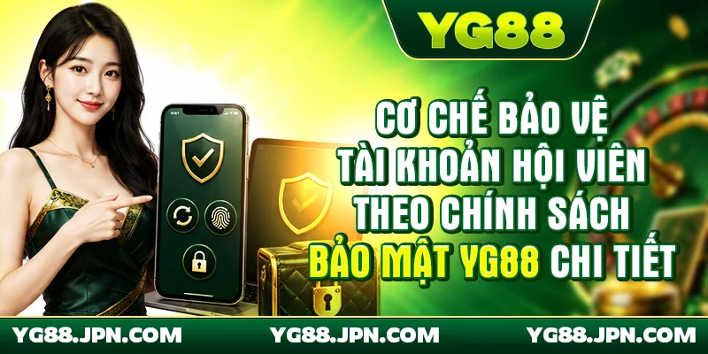Cơ chế bảo vệ tài khoản hội viên theo chính sách bảo mật YG88 chi tiết