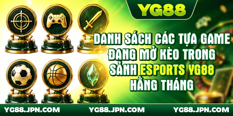 Danh sách các tựa game đang mở kèo trong sảnh esports YG88 hằng tháng