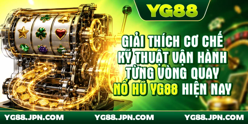 Giải thích cơ chế kỹ thuật vận hành từng vòng quay Nổ hũ YG88 hiện nay