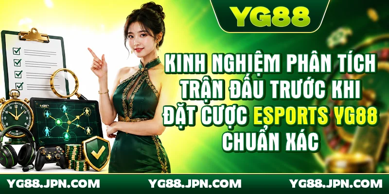 Kinh nghiệm phân tích trận đấu trước khi đặt cược esports YG88 chuẩn xác