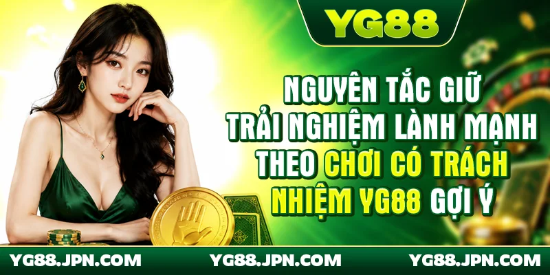 Nguyên tắc giữ trải nghiệm lành mạnh theo chơi có trách nhiệm YG88 gợi ý