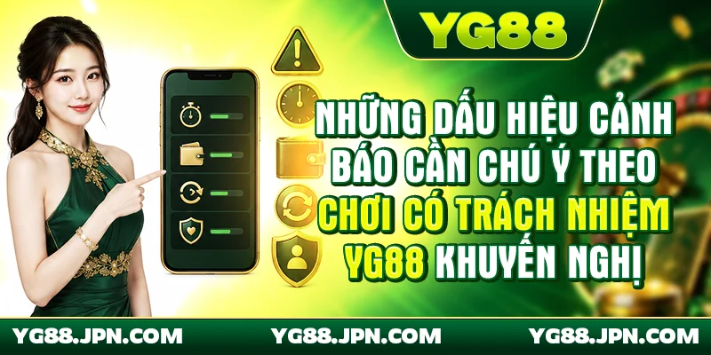 Những dấu hiệu cảnh báo cần chú ý theo chơi có trách nhiệm YG88 khuyến nghị