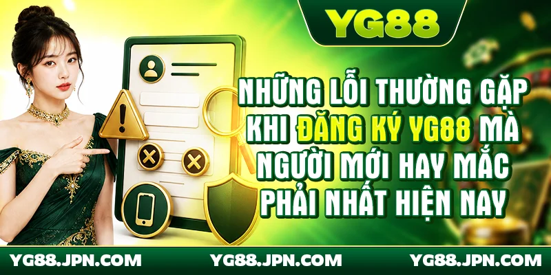 Những lỗi thường gặp khi đăng ký YG88 mà người mới hay mắc phải nhất hiện nay