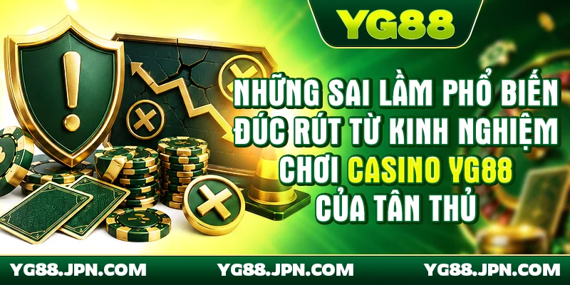 Những sai lầm phổ biến đúc rút từ kinh nghiệm chơi casino YG88 của tân thủ