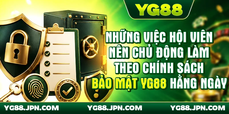 Những việc hội viên nên chủ động làm theo chính sách bảo mật YG88 hằng ngày
