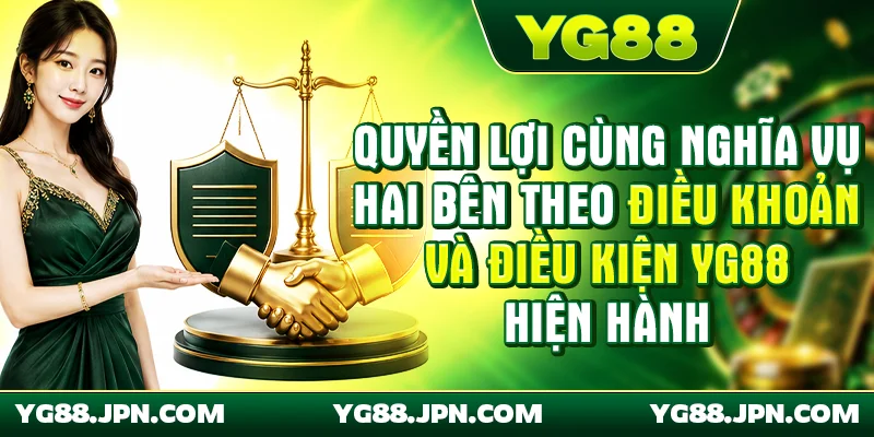 Quyền lợi cùng nghĩa vụ hai bên theo điều khoản và điều kiện YG88 hiện hành