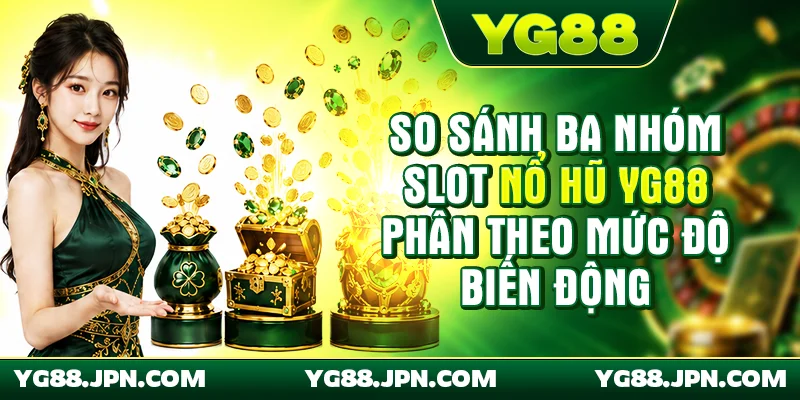 Bảng so sánh ba nhóm slot nổ hũ YG88 phân theo mức độ biến động