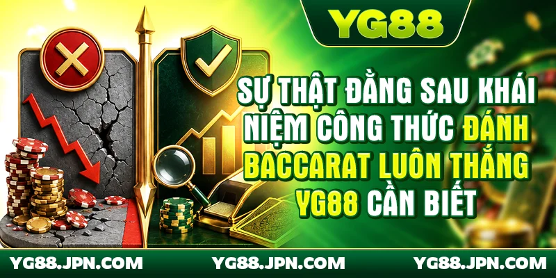 Sự thật đằng sau khái niệm công thức đánh Baccarat luôn thắng YG88 cần biết