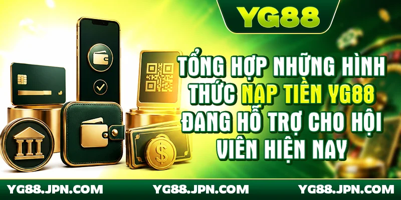 Tổng hợp những hình thức nạp tiền YG88 đang hỗ trợ cho hội viên hiện nay